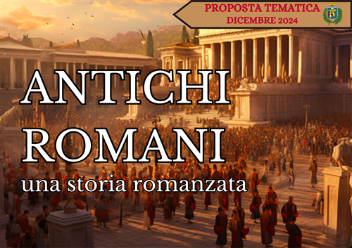Dicembre 2024 - Antichi romani: una storia romanzata